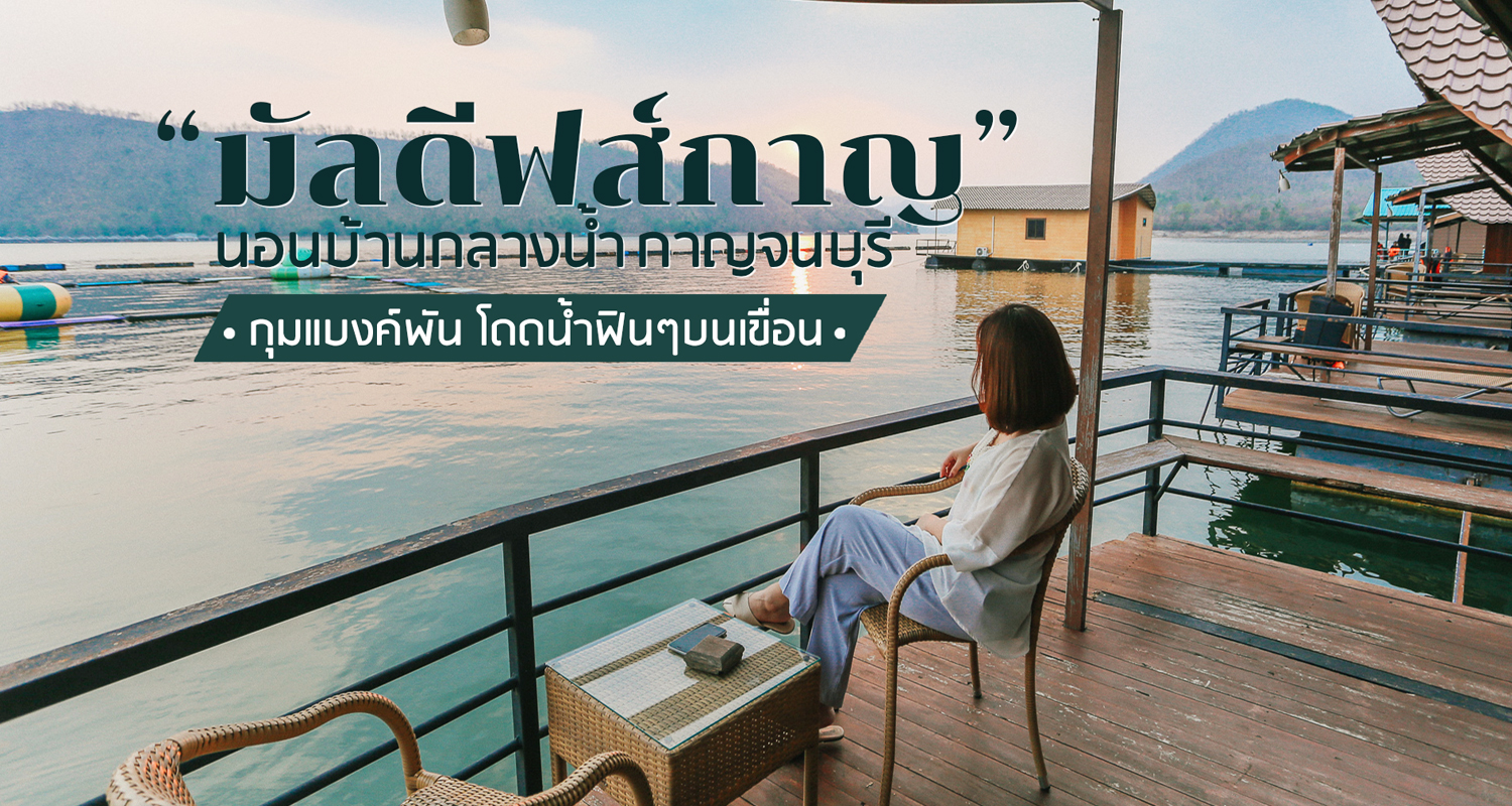 รีวิวที่พักกาญจนบุรี มัลดีฟส์ กาญจนบุรี Siam Silver Lake นอนบนแพสุดชิค กิจกรรมทางน้ำสุดมันส์ - Makalius.co.th